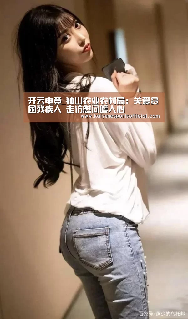 开云电竞_钟山农业农村局:关爱贫困残疾人 走访慰问暖人心(图3) 开云